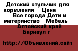 Детский стульчик для кормления  › Цена ­ 2 500 - Все города Дети и материнство » Мебель   . Алтайский край,Барнаул г.